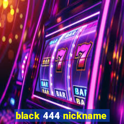 black 444 nickname